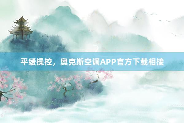 平缓操控，奥克斯空调APP官方下载相接